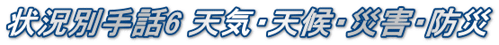 状況別手話6 天気・天候・災害・防災